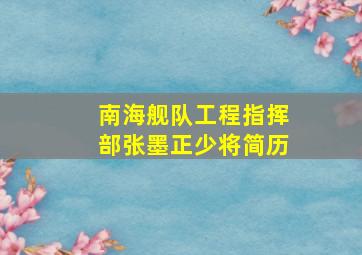 南海舰队工程指挥部张墨正少将简历