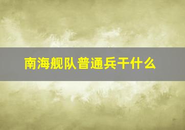 南海舰队普通兵干什么