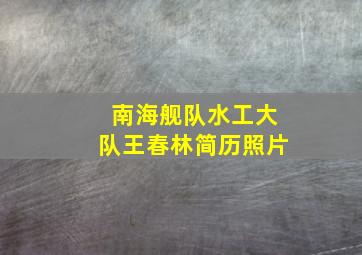 南海舰队水工大队王春林简历照片