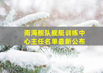 南海舰队舰艇训练中心主任名单最新公布