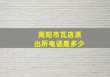 南阳市瓦店派出所电话是多少