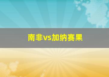 南非vs加纳赛果