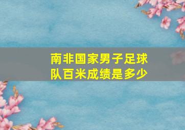 南非国家男子足球队百米成绩是多少