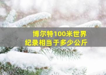 博尔特100米世界纪录相当于多少公斤