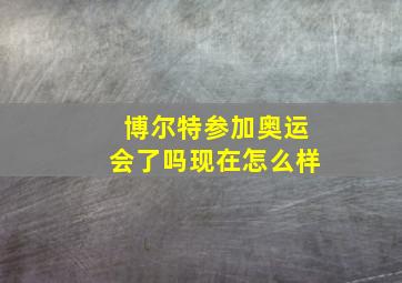 博尔特参加奥运会了吗现在怎么样