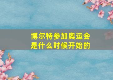 博尔特参加奥运会是什么时候开始的