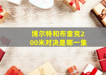 博尔特和布雷克200米对决是哪一集