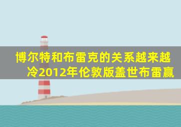 博尔特和布雷克的关系越来越冷2012年伦敦版盖世布雷赢