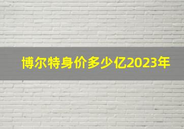 博尔特身价多少亿2023年