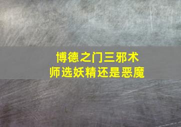 博德之门三邪术师选妖精还是恶魔