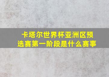 卡塔尔世界杯亚洲区预选赛第一阶段是什么赛事