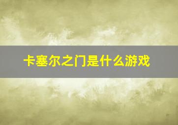 卡塞尔之门是什么游戏