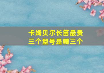 卡姆贝尔长笛最贵三个型号是哪三个