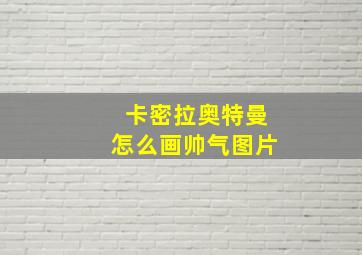 卡密拉奥特曼怎么画帅气图片