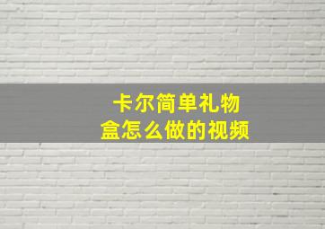 卡尔简单礼物盒怎么做的视频