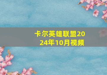 卡尔英雄联盟2024年10月视频