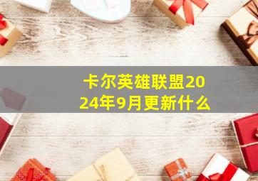 卡尔英雄联盟2024年9月更新什么