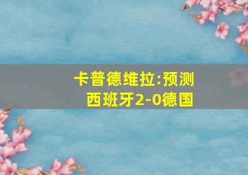 卡普德维拉:预测西班牙2-0德国