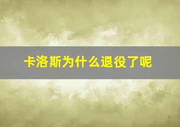 卡洛斯为什么退役了呢