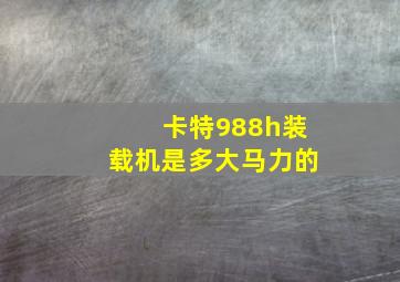 卡特988h装载机是多大马力的