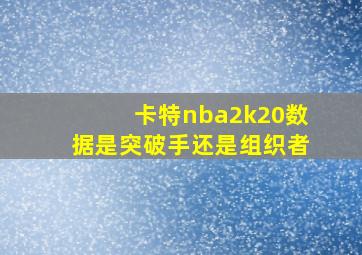 卡特nba2k20数据是突破手还是组织者