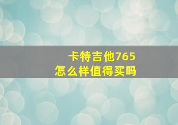 卡特吉他765怎么样值得买吗