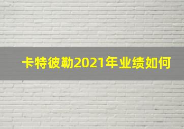 卡特彼勒2021年业绩如何