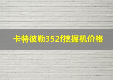 卡特彼勒352f挖掘机价格