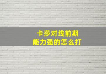 卡莎对线前期能力强的怎么打