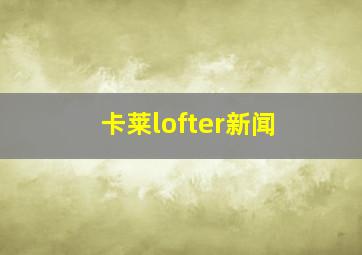 卡莱lofter新闻