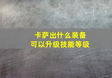 卡萨出什么装备可以升级技能等级