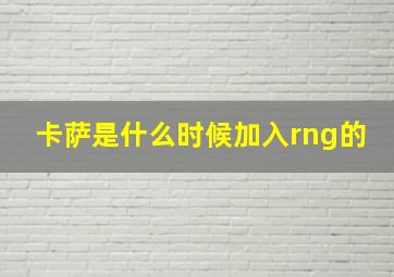 卡萨是什么时候加入rng的