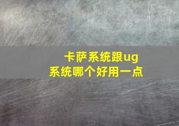 卡萨系统跟ug系统哪个好用一点