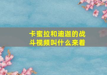 卡蜜拉和迪迦的战斗视频叫什么来着