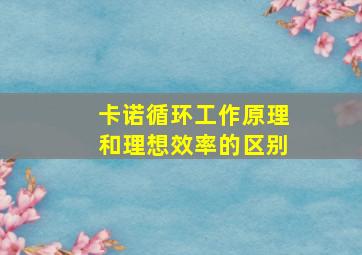 卡诺循环工作原理和理想效率的区别