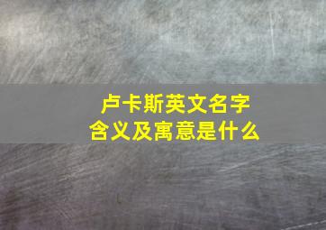 卢卡斯英文名字含义及寓意是什么