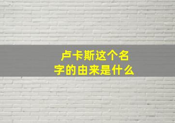 卢卡斯这个名字的由来是什么