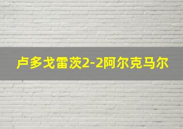 卢多戈雷茨2-2阿尔克马尔