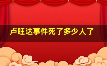 卢旺达事件死了多少人了