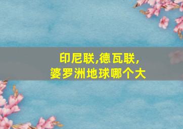 印尼联,德瓦联,婆罗洲地球哪个大