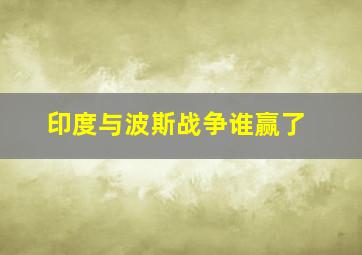 印度与波斯战争谁赢了