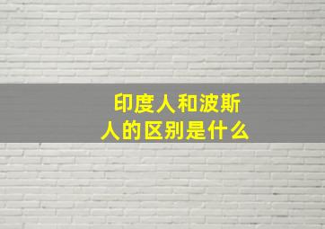 印度人和波斯人的区别是什么