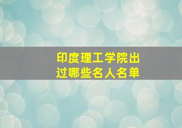 印度理工学院出过哪些名人名单