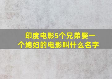 印度电影5个兄弟娶一个媳妇的电影叫什么名字