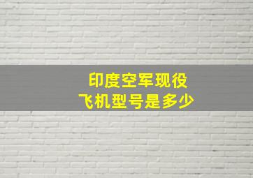 印度空军现役飞机型号是多少