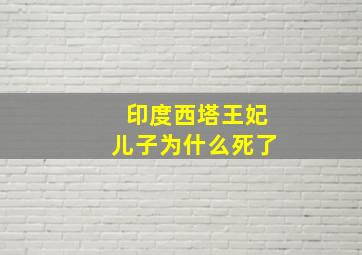 印度西塔王妃儿子为什么死了