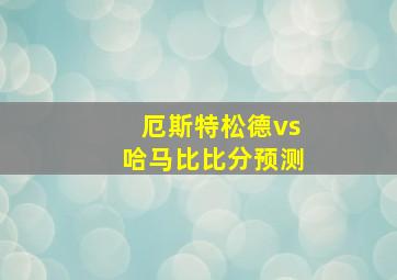 厄斯特松德vs哈马比比分预测