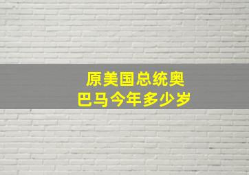 原美国总统奥巴马今年多少岁