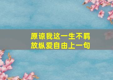 原谅我这一生不羁放纵爱自由上一句