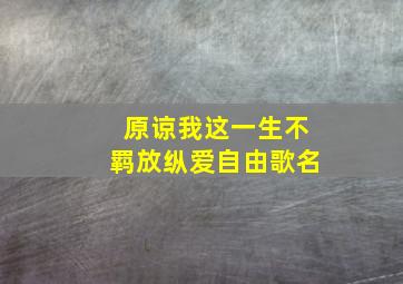 原谅我这一生不羁放纵爱自由歌名